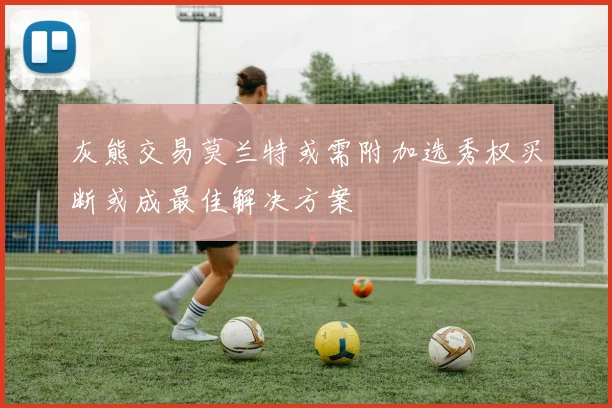 灰熊交易莫兰特或需附加选秀权买断或成最佳解决方案